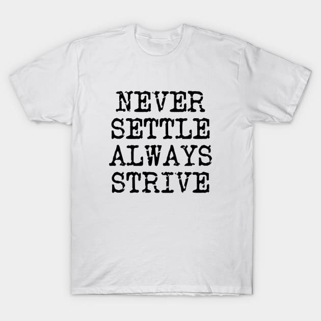 Never Settle Always Strive T-Shirt by Texevod